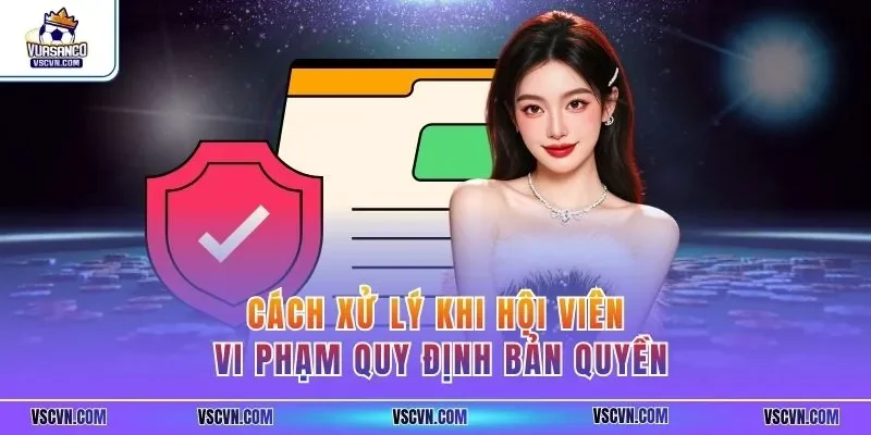 Cách xử lý khi hội viên vi phạm quy định bản quyền