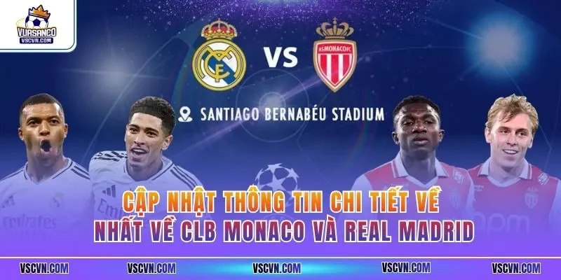 Cập nhật thông tin chi tiết về nhất về CLB Monaco và Real Madrid