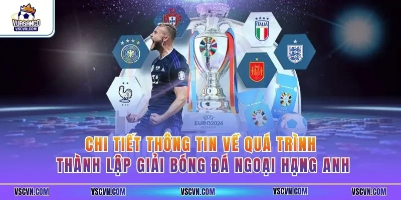 Chi tiết thông tin về quá trình thành lập giải bóng đá ngoại hạng Anh