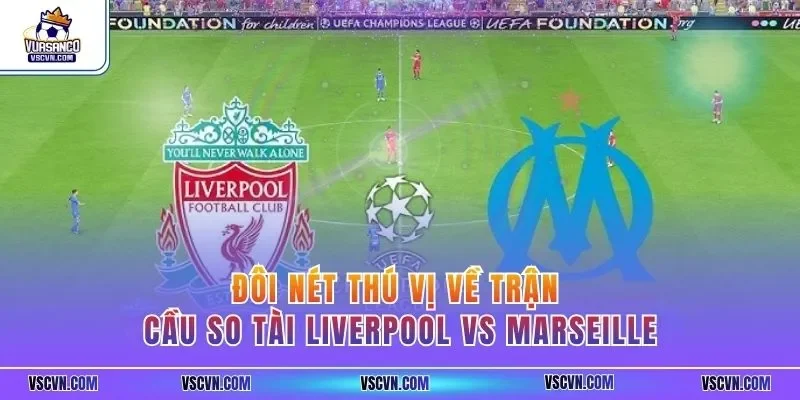 Đôi nét thú vị về trận cầu so tài Liverpool vs Marseille