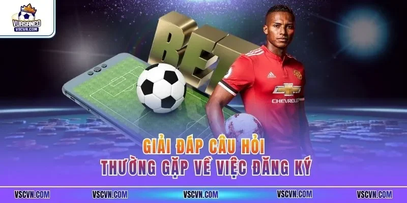 Giải đáp câu hỏi thường gặp về việc đăng ký