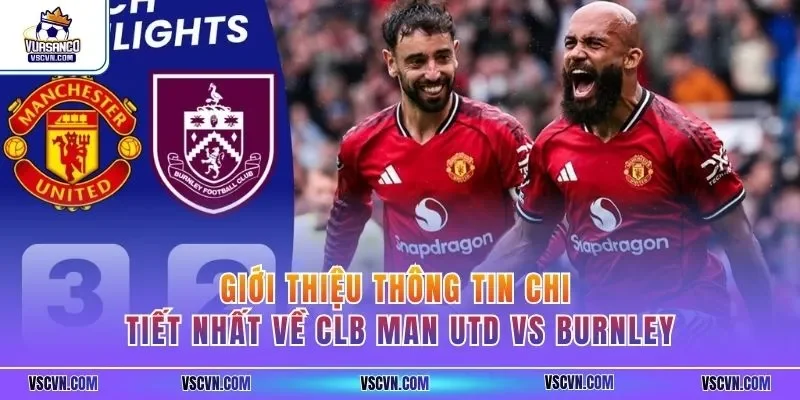 Giới thiệu thông tin chi tiết nhất về CLB Man Utd vs Burnley