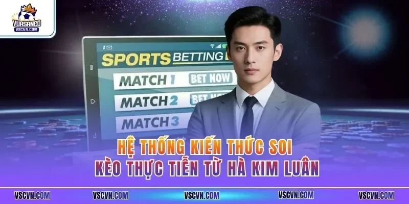 Hệ thống kiến thức soi kèo thực tiễn từ Hà Kim Luân