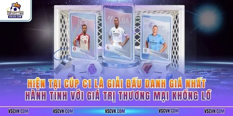 Hiện tại cúp C1 là giải đấu danh giá nhất hành tinh với giá trị thương mại khổng lồ