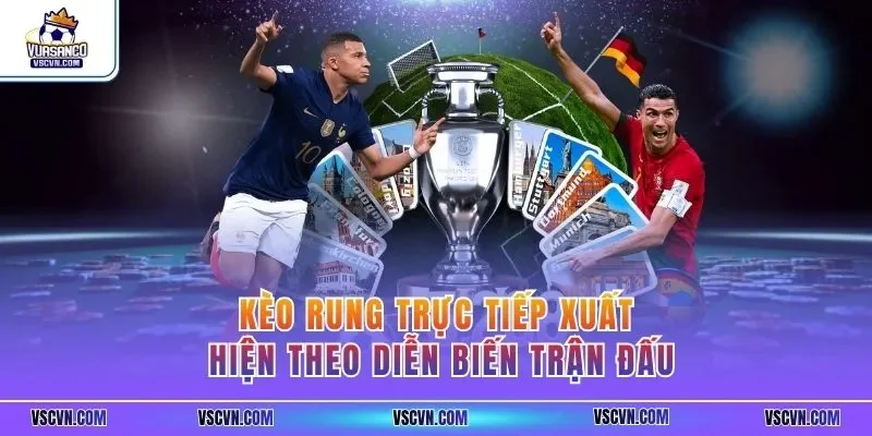 Kèo rung trực tiếp xuất hiện theo diễn biến trận đấu