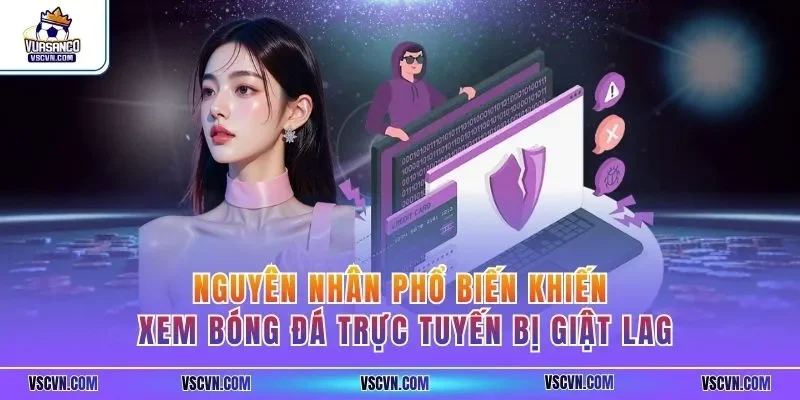 Nguyên nhân phổ biến khiến xem bóng đá trực tuyến bị giật lag