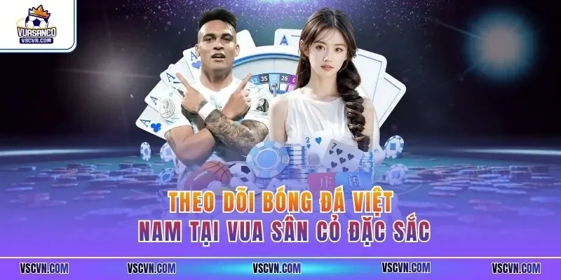 Theo dõi bóng đá Việt Nam tại Vua Sân Cỏ đặc sắc