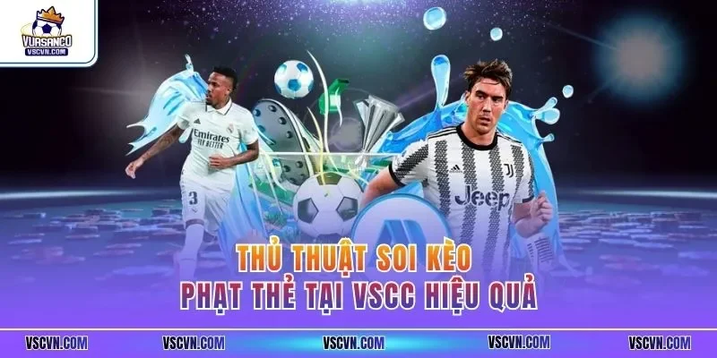 Thủ thuật soi kèo phạt thẻ tại VSCC hiệu quả