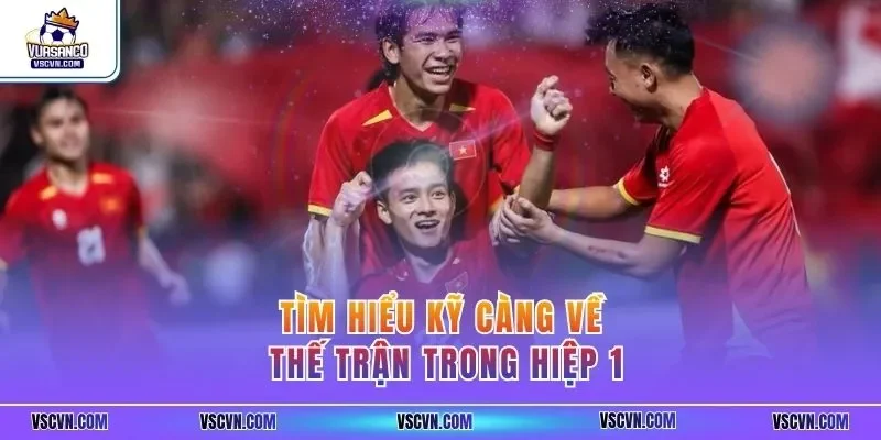 Tìm hiểu kỹ càng về thế trận trong hiệp 1