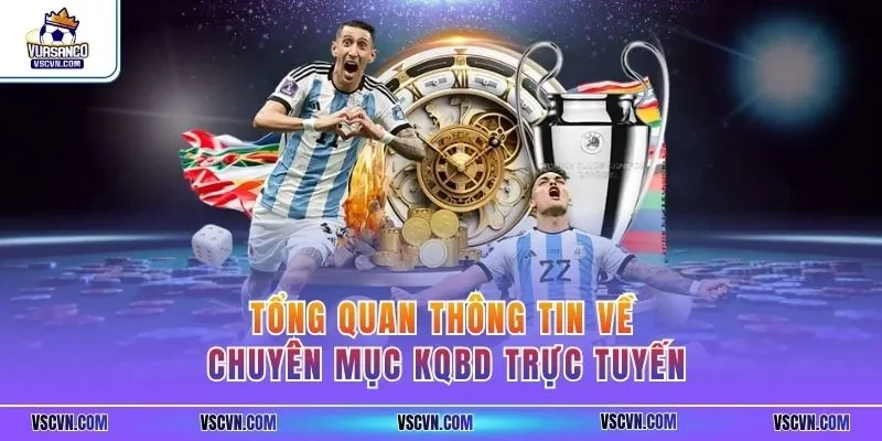 Tổng quan thông tin về chuyên mục KQBD trực tuyến