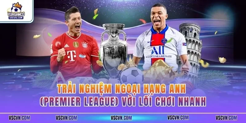 Trải nghiệm Ngoại Hạng Anh (Premier League) với lối chơi nhanh