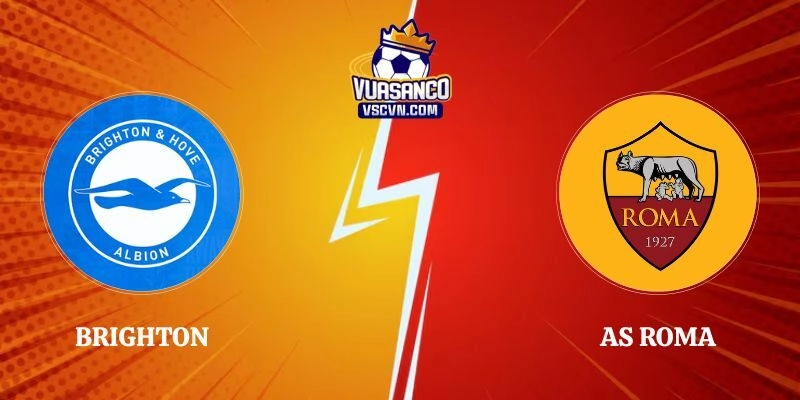 Soi Kèo Trận Brighton vs As Roma Lúc 21h00 Ngày 08/08