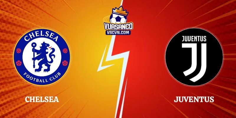 Nhận Định Kèo Chelsea vs Juventus 18h30 05/08 Giao Hữu