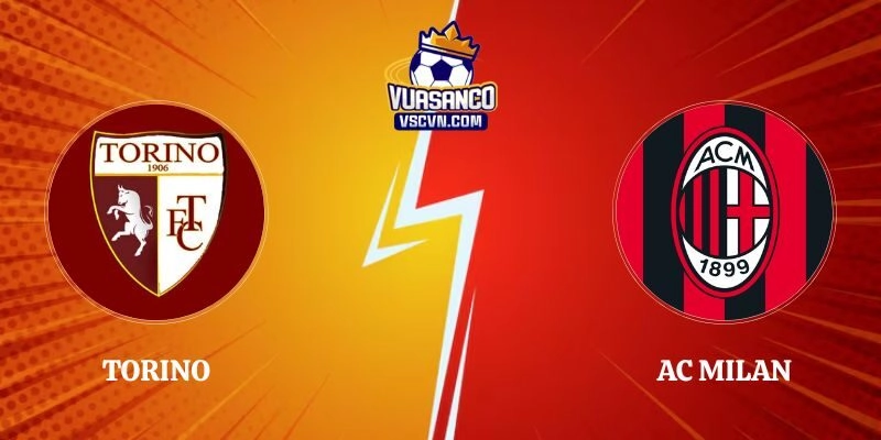 Nhận Định Kèo Torino vs AC Milan 01h45 Ngày 24/08 Serie A