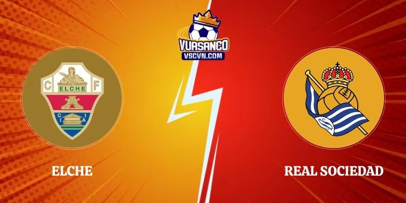 Phân Tích Kèo Elche vs Real Sociedad 02h30 08/09 La Liga